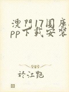 澳门17图库app下载安装