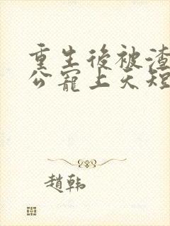 重生后被渣男老公宠上天短剧免费观看