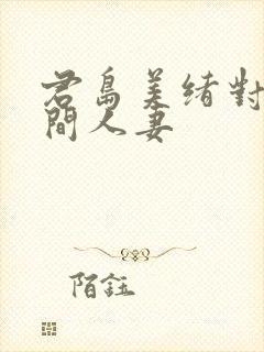 君岛美绪对面房间人妻封面