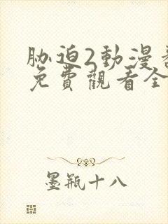 胁迫2动漫番剧免费观看全集