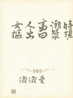 女人高潮时喷水抠出白浆视频封面