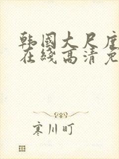 韩国大尺度电影在线高清免费观看