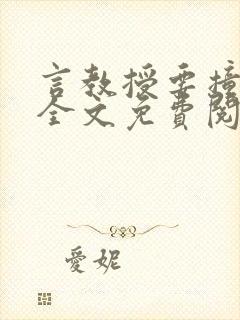 言教授要撞坏了全文免费阅读完整版