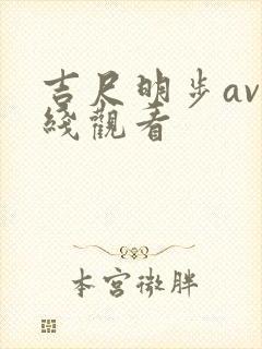 吉尺明步av在线观看