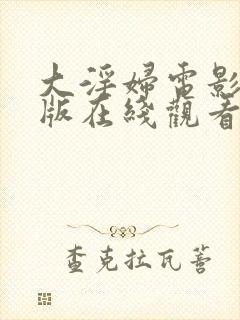 大淫妇电影完整版在线观看