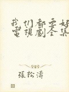 我们都要好好的电视剧全集免费播放封面