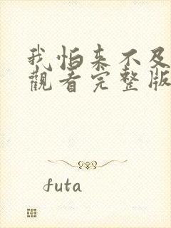 我怕来不及免费观看完整版在线全集