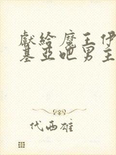 献给魔王伊伏洛基亚吧男主