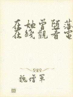 在她曾堕落之时在线观看电影完整版