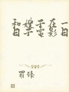 和嫂子在一起的日子电影日本