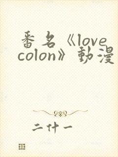 番名《lovecolon》动漫