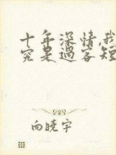 十年深情,我终究是过客短剧免费观看封面