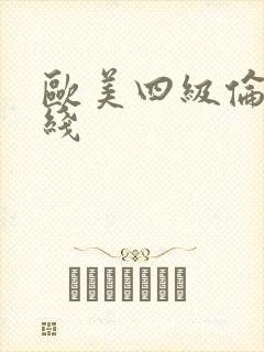 欧美四级伦理在线