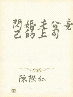 闪婚老公竟是自己的上司