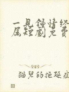 一见钟情终成眷属短剧免费观看全集高清