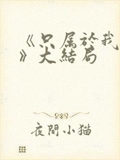 《只属于我的你》大结局