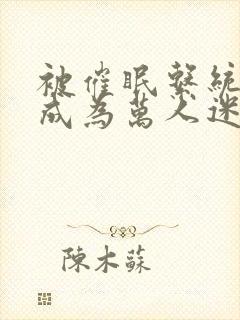 被催眠系统被迫成为万人迷小说