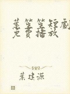 叶笙笙短剧全集免费播放