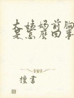 大姨妈前胸胀痛是怎么回事