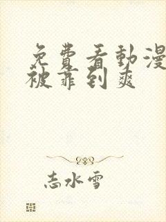 免费看动漫美女被靠到爽