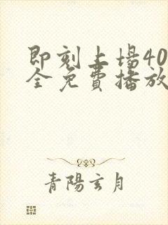 即刻上场40集全免费播放