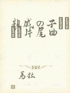 亲戚の子とお泊まり片尾曲