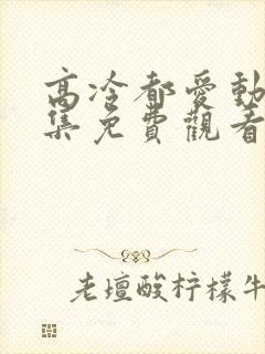 高冷都爱动漫全集免费观看