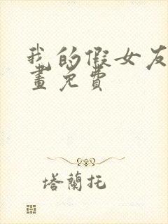 我的假女友们漫画免费