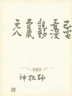 免费观看已满十八岁动漫电视剧