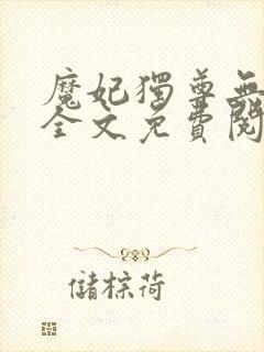 魔妃独尊无弹窗全文免费阅读