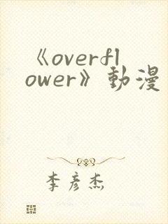 《overflower》动漫免费观看
