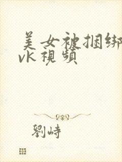 美女被捆绑调教vk视频