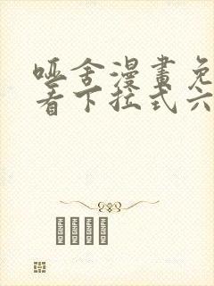 哑舍漫画免费观看下拉式六漫画