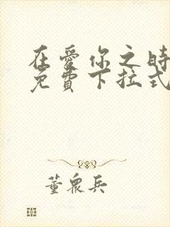 在爱你之时漫画免费下拉式阅读