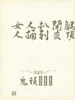 女人扒开腿让男人捅到爽视频