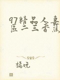 97精品人妻一区二三香蕉