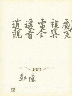 逍遥电视剧免费观看全集完整版高清