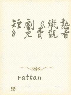 短剧《炽热吸引》免费观看全集