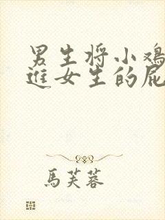 男生将小鸡鸡插进女生的屁股里