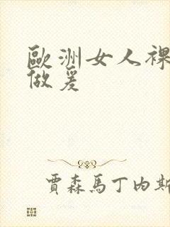 欧洲女人裸体性做爰