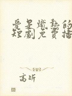 爱是炽热的秘密短剧免费播放