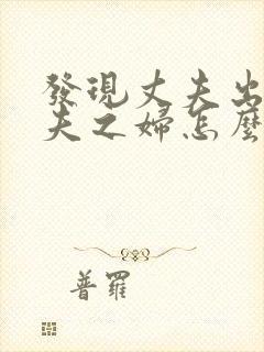 发现丈夫出轨有夫之妇怎么挽回