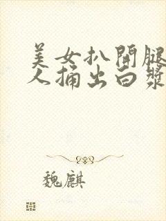 美女扒开腿让男人捅出白浆