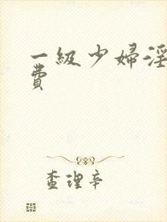 一级少妇淫片免费封面