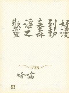 欢淫来到好色精灵之森动漫在线观看封面