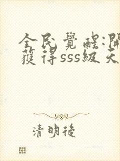 全民觉醒:开局获得sss级天赋 无弹窗