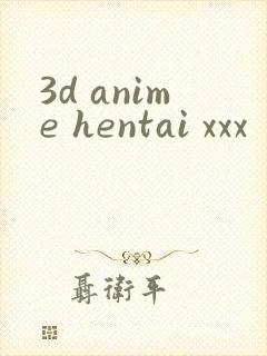 3d anime hentai xxx