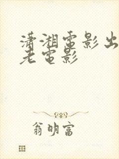 潇湘电影出品的老电影