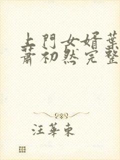 上门女婿叶辰,萧初然完整版免费阅读