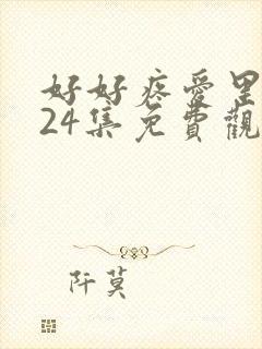 好好疼爱里面第24集免费观看